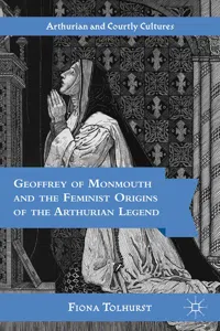 Geoffrey of Monmouth and the Feminist Origins of the Arthurian Legend_cover