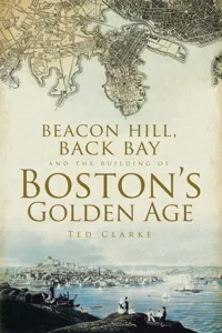 Beacon Hill, Back Bay, and the Building of Boston's Golden Age_cover