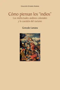 Cómo piensan los "indios". Los intelectuales andinos coloniales y la cuestión del racismo_cover