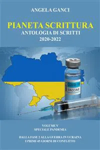 Pianeta Scrittura. Antologia di scritti 2020-2022. VOLUME V. SPECIALE PANDEMIA - dalla FASE 2 alla guerra in Ucraina - i primi 45 giorni di conflitto_cover