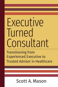 Executive Turned Consultant: Transitioning from Experienced Executive to Trusted Advisor in Healthcare_cover