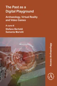 The Past as a Digital Playground: Archaeology, Virtual Reality and Video Games_cover