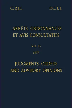 Judgments, Orders and Advisory Opinions: Vol. 13, 1937/Arrêts, ordonnances et avis avis consultatifs: Vol. 13, 1937