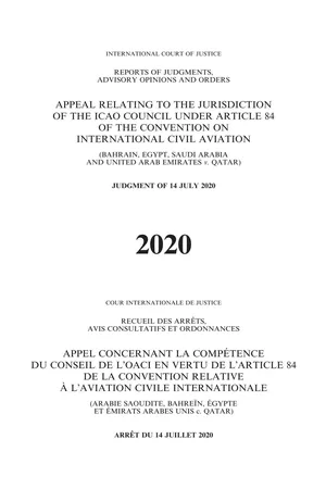 Reports of Judgments, Advisory Opinions and Orders 2020: Appeal relating to the Jurisdiction of the ICAO Council under Article 84 of the Convention on International Civil Aviation (Bahrain, Egypt, Saudi Arabia and United Arab Emirates v. Qatar)/Recueil des arrêts, avis consultatifs et ordonnances 2020 : Appel concernant la compétence du conseil de l'OACI en vertu de l'article 84 de la convention relative à l'aviation civile internationale (Arabie saoudite, Bahreïn, Egypte et Emirats arabes unis c. Qatar)