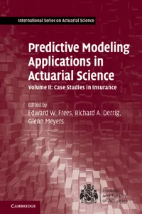 Predictive Modeling Applications in Actuarial Science: Volume 2, Case Studies in Insurance_cover