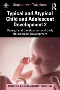 Typical and Atypical Child and Adolescent Development 2 Genes, Fetal Development and Early Neurological Development_cover