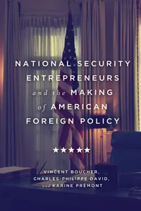 National Security Entrepreneurs and the Making of American Foreign Policy_cover