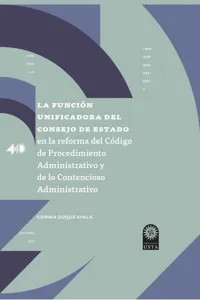 La función unificadora del Consejo de Estado en la reforma del Código de Procedimiento Administrativo y de lo Contencioso Administrativo_cover