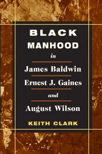 Black Manhood in James Baldwin, Ernest J. Gaines, and August Wilson_cover