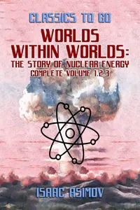 Worlds Within Worlds: The Story of Nuclear Energy, Complete Volume 1,2,3_cover