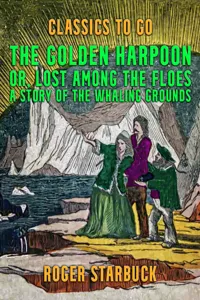 The Golden Harpoon, or, Lost Among the Floes, A Story of the Whaling Grounds_cover