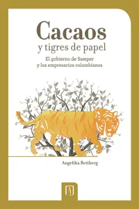 Cacaos y tigres de papel el gobierno de Samper y los empresarios colombianos_cover