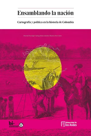 Ensamblando la nación: Cartografía y política en la historia de Colombia