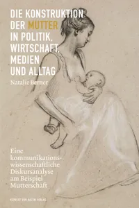 Die Konstruktion der Mutter in Politik, Wirtschaft, Medien und Alltag_cover