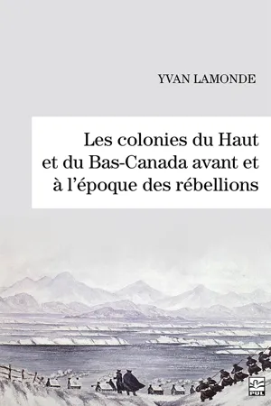 Les colonies du Haut et du Bas-Canada avant et à l'époque des rébellions