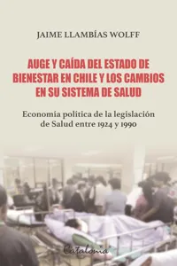 Auge y caída del Estado de bienestar en Chile y los cambios en su sistema de Salud_cover