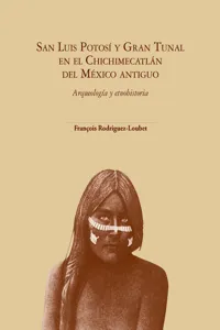 San Luis Potosí y Gran Tunal en el Chichimecatlán del México antiguo Arqueología y etnohistoria_cover