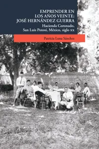 Emprender en los años veinte: José Hernández Guerra. Hacienda Coronado, San Luis Potosí, México, siglo XX_cover