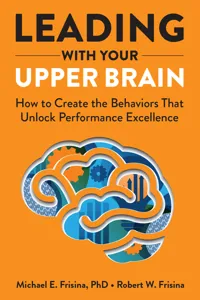 Leading with Your Upper Brain: How to Create the Behaviors That Unlock Performance Excellence_cover