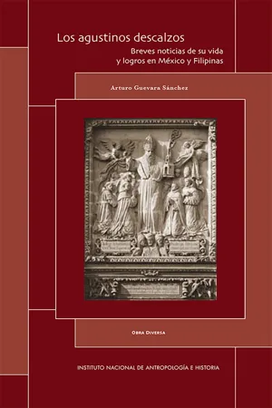 Los agustinos descalzos. Breves noticias de su vida y logros en México y Filipinas