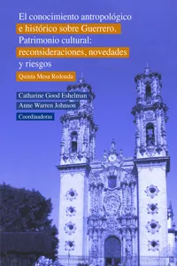 El conocimiento antropológico e histórico sobre Guerrero. Patrimonio cultural: Reconsideraciones, novedades y riesgos. Quinta Mesa Redonda_cover