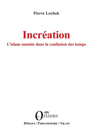 Incréation L'islam sunnite dans la confusion des temps