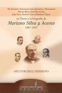 De Amistad y Enemistad entre Ateneístas y Humanistas en Torno a la biografía de Mariano SIlva y Aceves 1887-1937_cover