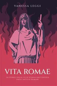 Vita Romae. La storia della città eterna raccontata dagli antichi Romani_cover