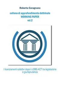 I licenziamenti collettivi dopo il jobs act: Tra legislazione e giurisprudenza_cover