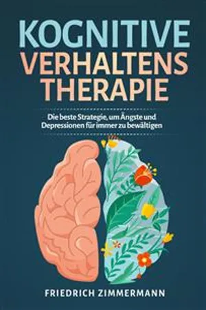 Kognitive Verhaltenstherapie. Die beste Strategie, um Ängste und Depressionen für immer zu bewältigen