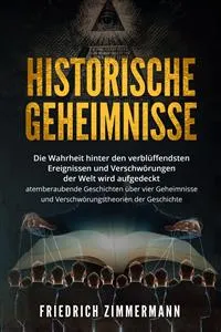 HISTORISCHE GEHEIMNISSE. Die Wahrheit hinter den verblüffendsten Ereignissen und Verschwörungen der Welt wird aufgedeckt - atemberaubende Geschichten über vier Geheimnisse und Verschwörungstheorien der Geschichte!_cover