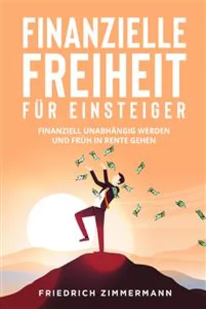 Finanzielle Freiheit für Einsteiger. Finanziell unabhängig werden und früh in Rente gehen