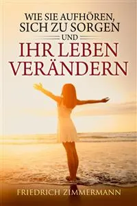 Wie Sie aufhören, sich zu sorgen und Ihr Leben verändern_cover