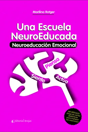 Una Escuela NeuroEducada.
Siente, piensa, actúa
(incluye un Juego de cartas didácticas para trabajar las emociones)