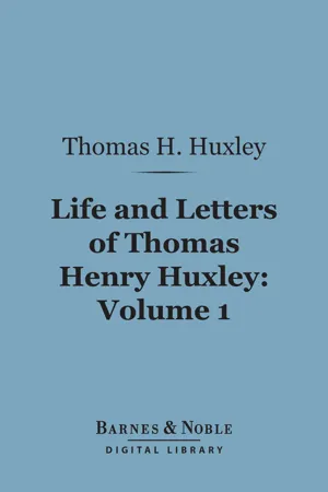 Life and Letters of Thomas Henry Huxley, Volume 1 (Barnes & Noble Digital Library)