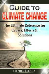 Guide to Climate Change: The Ultimate Reference for Causes, Effects & Solutions_cover