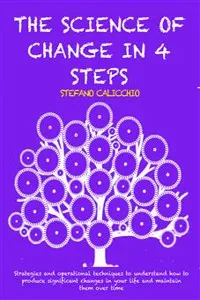 THE SCIENCE OF CHANGE IN 4 STEPS: Strategies and operational techniques to understand how to produce significant changes in your life and maintain them over time_cover