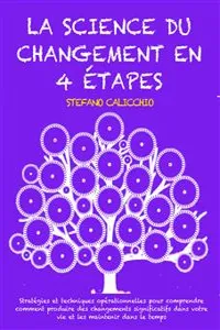 LA SCIENCE DU CHANGEMENT EN 4 ÉTAPES: Stratégies et techniques opérationnelles pour comprendre comment produire des changements significatifs dans votre vie et les maintenir dans le temps_cover