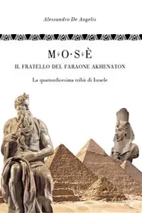 Mosè, il fratello del faraone Akhenaton - La quattordicesima tribù d'Israele_cover