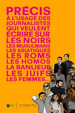 Précis à l'usage des journalistes qui veulent écrire sur les Noirs, les musulmans, les Asiatiques, les Roms, les homos, la banlieue, les juifs, les femmes…