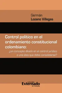 Control político en el ordenamiento constitucional colombiano : ¿un concepto diluido en el control jurídico o una idea que debe consolidarse?_cover