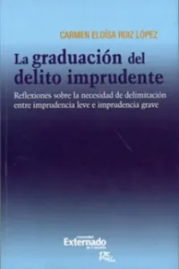 La graduación del delito imprudente : reflexiones sobre la necesidad de delimitación entre imprudencia leve e imprudencia grave._cover