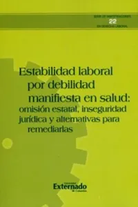 Estabilidad laboral por debilidad manifiesta en salud: omisión estatal, inseguridad jurídica y alternativas para remediarlas_cover