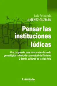 Pensar en las instituciones lúdicas - una propuesta pata interpretar de modo genealógico la historia conceptual del Turismo y demás culturas de Vida Feliz_cover