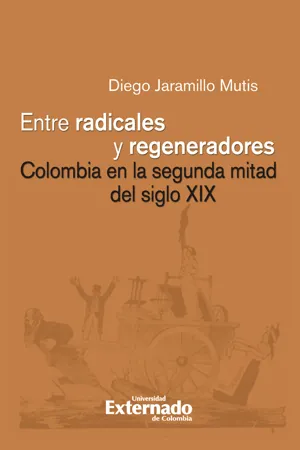 Entre radicales y regeneradores: Colombia en la segunda mitad del siglo XIX