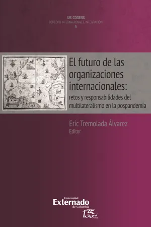 El futuro de las organizaciones internacionales: retos y responsabilidades del multilateralismo en la post-pandemia. Colección Uis Cognes Derecho Internacional e Integración N. 9.