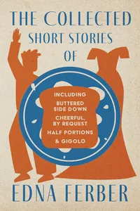 The Collected Short Stories of Edna Ferber - Including Buttered Side Down, Cheerful - By Request, Half Portions, & Gigolo_cover