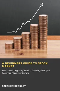 A Beginners Guide to Stock Market: Investment, Types of Stocks, Growing Money & Securing Financial Future_cover
