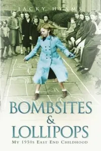 Bombsites and Lollipops - My 1950s East End Childhood_cover