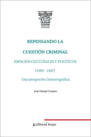 Repensando la cuestión criminal : espacios culturales y políticos, 1905-1947
una perspectiva historiográfica